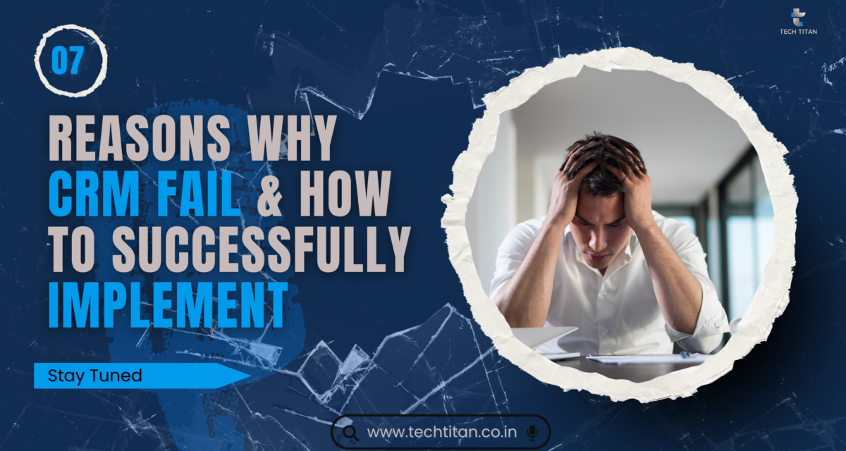 7 Reasons Why CRM Fails and How to Successfully Implement or Fix Them